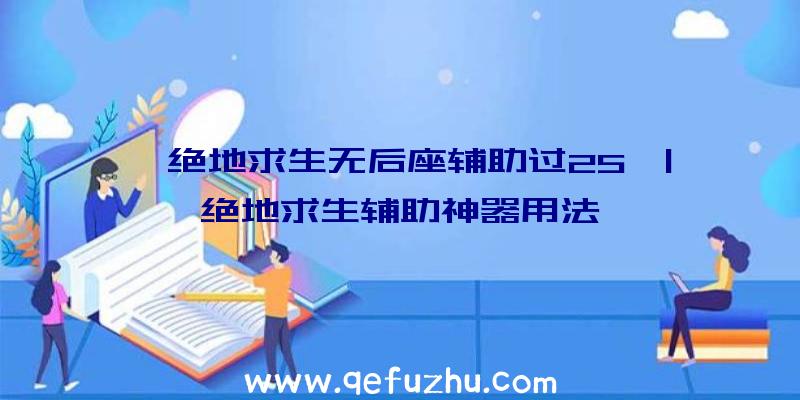 「绝地求生无后座辅助过25」|绝地求生辅助神器用法